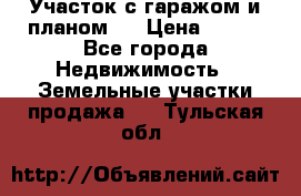 Участок с гаражом и планом   › Цена ­ 850 - Все города Недвижимость » Земельные участки продажа   . Тульская обл.